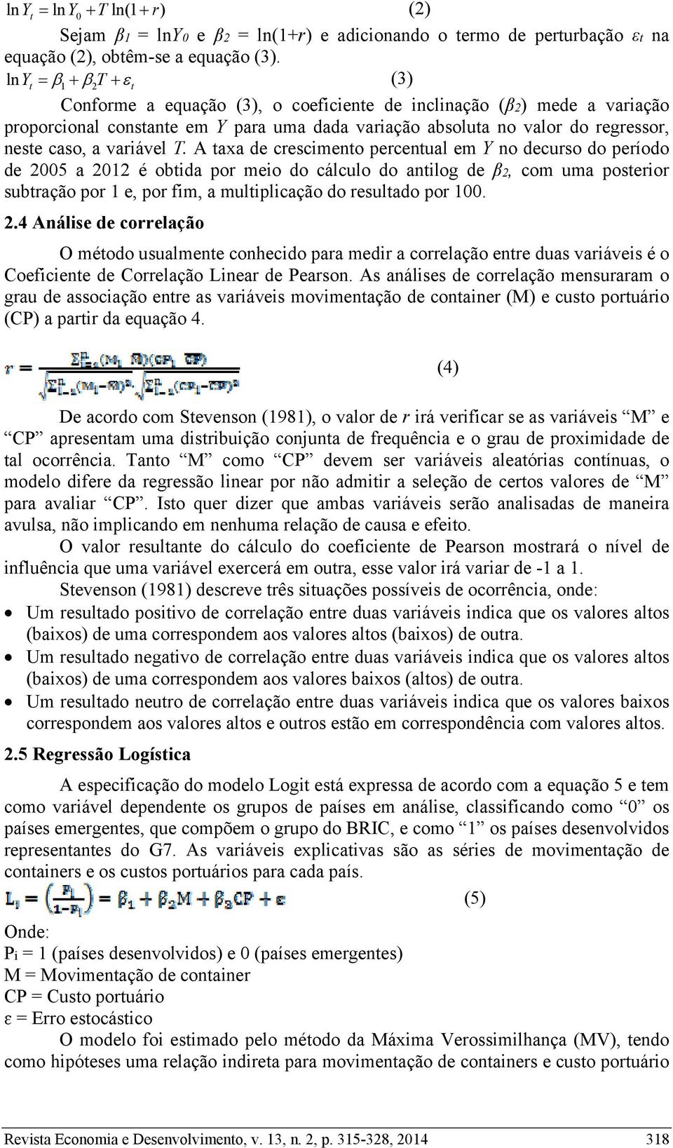 A taxa de crescimento percentual em Y no decurso do período de 25 a 212 é obtida por meio do cálculo do antilog de β2, com uma posterior subtração por 1 e, por fim, a multiplicação do resultado por 1.