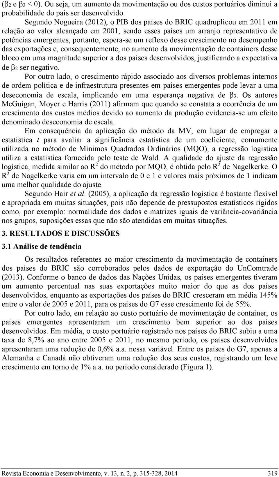 reflexo desse crescimento no desempenho das exportações e, consequentemente, no aumento da movimentação de containers desse bloco em uma magnitude superior a dos países desenvolvidos, justificando a