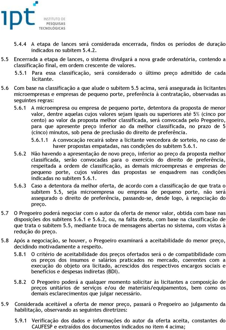 5.6 Com base na classificação a que alude o subitem 5.5 acima, será assegurada às licitantes microempresas e empresas de pequeno porte, preferência à contratação, observadas as seguintes regras: