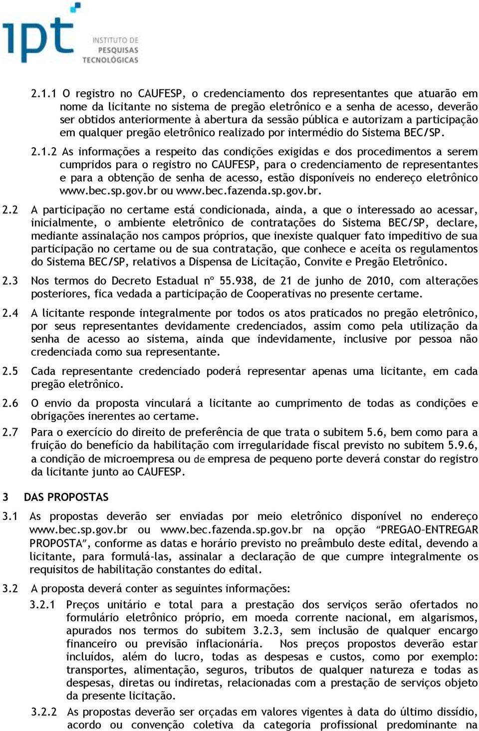 2 As informações a respeito das condições exigidas e dos procedimentos a serem cumpridos para o registro no CAUFESP, para o credenciamento de representantes e para a obtenção de senha de acesso,