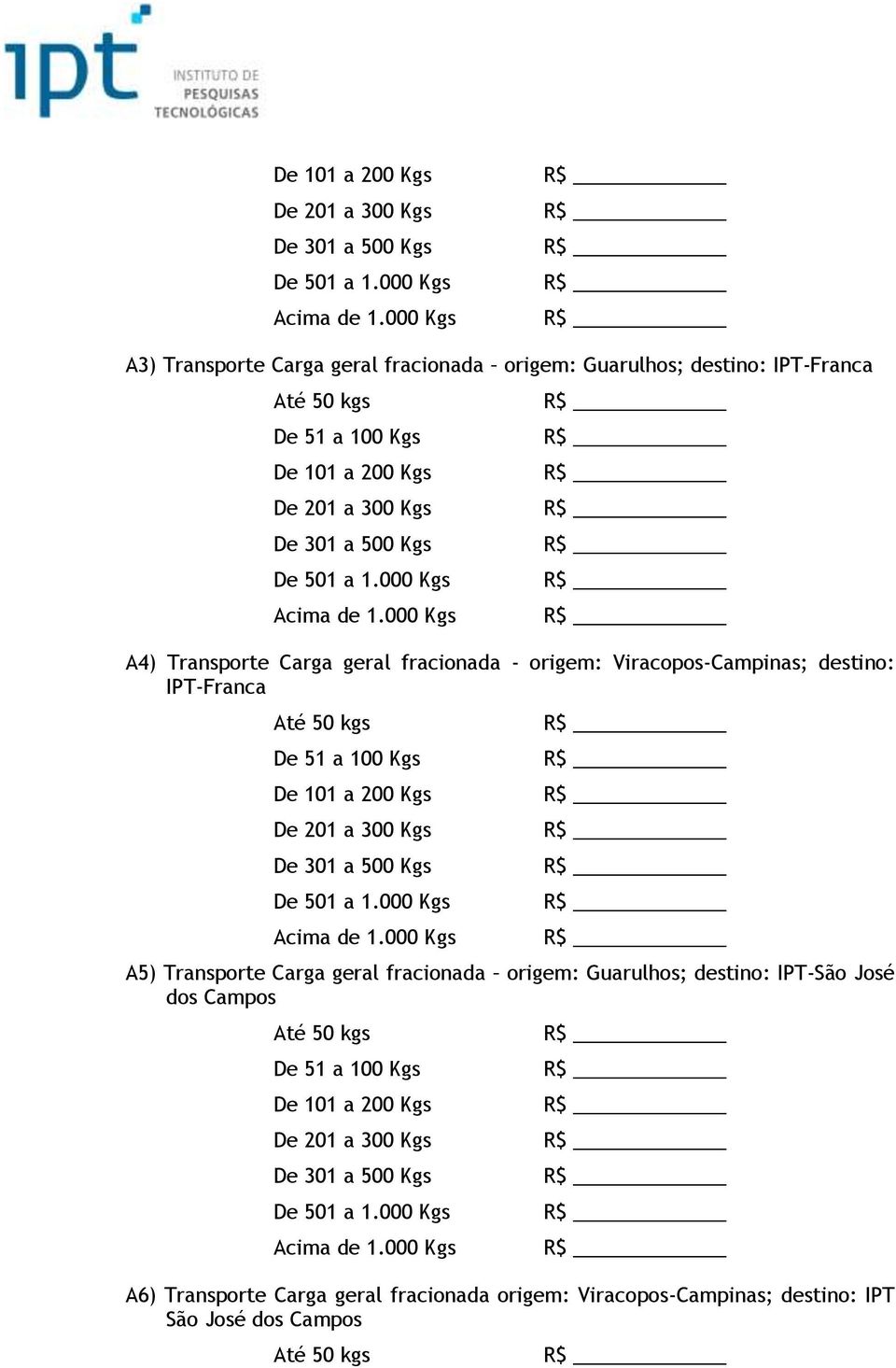 Viracopos-Campinas; destino: IPT-Franca Até 50 kgs De 51 a 100 Kgs 000 Kgs A5) Transporte Carga geral fracionada origem: Guarulhos; destino: IPT-São José dos Campos Até 50 kgs De 51