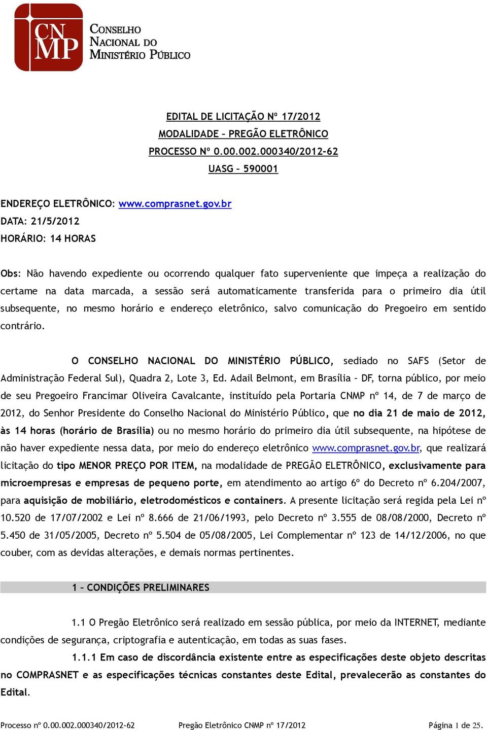 para o primeiro dia útil subsequente, no mesmo horário e endereço eletrônico, salvo comunicação do Pregoeiro em sentido contrário.