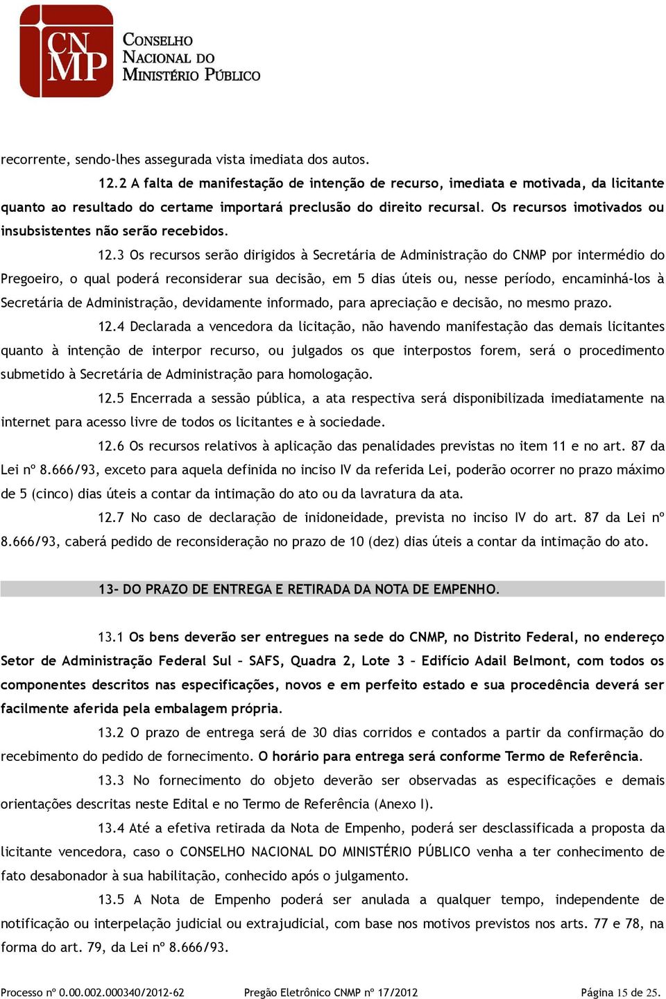 Os recursos imotivados ou insubsistentes não serão recebidos. 12.