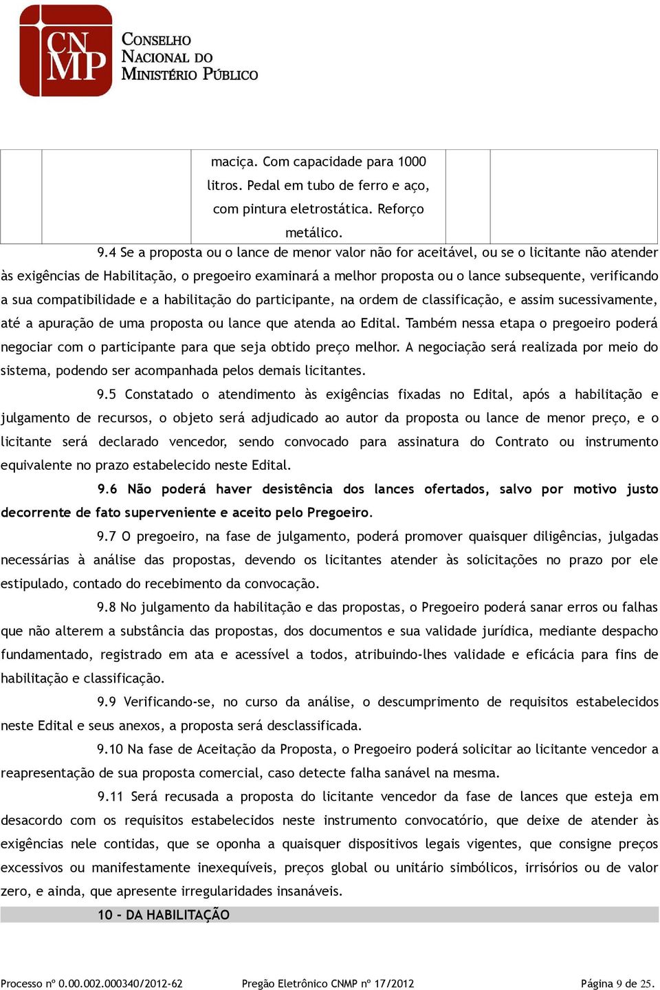 sua compatibilidade e a habilitação do participante, na ordem de classificação, e assim sucessivamente, até a apuração de uma proposta ou lance que atenda ao Edital.