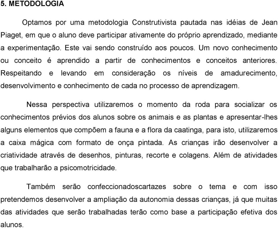 Respeitando e levando em consideração os níveis de amadurecimento, desenvolvimento e conhecimento de cada no processo de aprendizagem.