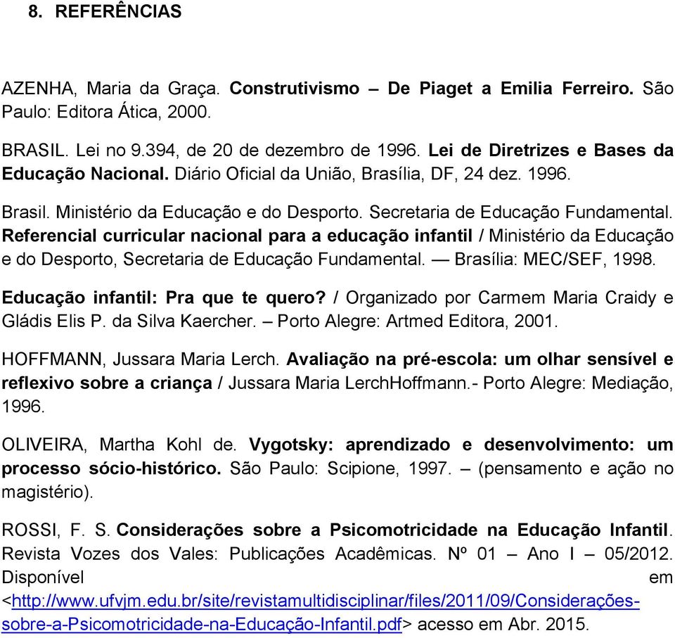 Referencial curricular nacional para a educação infantil / Ministério da Educação e do Desporto, Secretaria de Educação Fundamental. Brasília: MEC/SEF, 1998. Educação infantil: Pra que te quero?