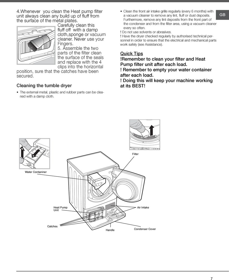 Cleaning the tumble dryer The external metal, plastic and rubber parts can be cleaned with a damp cloth.