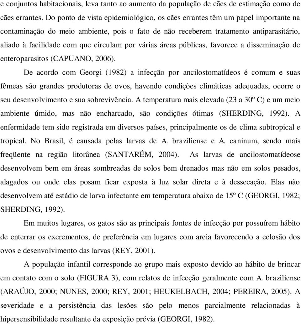 circulam por várias áreas públicas, favorece a disseminação de enteroparasitos (CAPUANO, 2006).