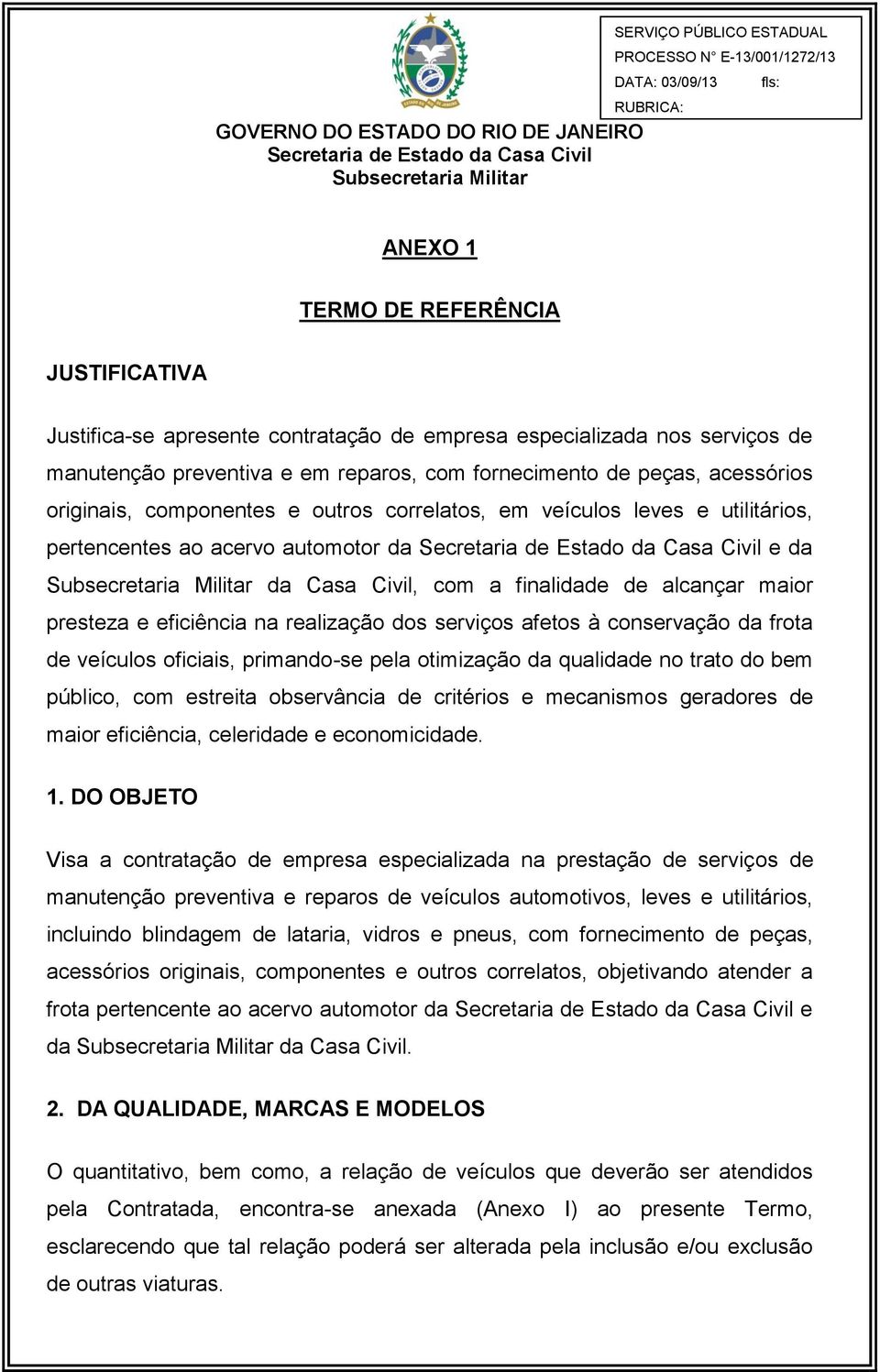 realização dos serviços afetos à conservação da frota de veículos oficiais, primando-se pela otimização da qualidade no trato do bem público, com estreita observância de critérios e mecanismos