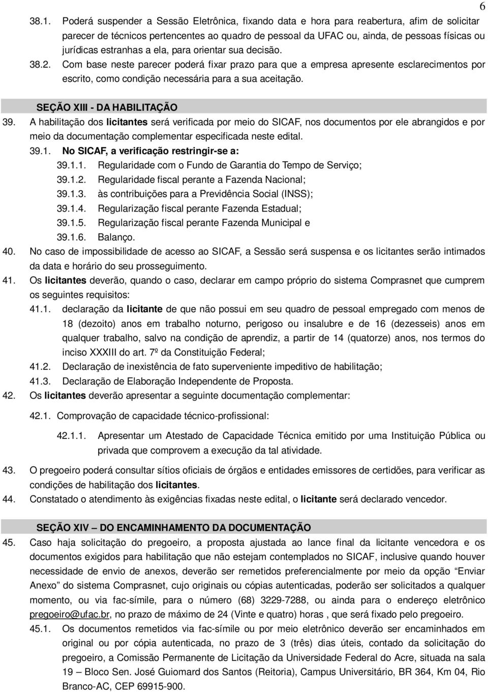 estranhas a ela, para orientar sua decisão. 38.2. Com base neste parecer poderá fixar prazo para que a empresa apresente esclarecimentos por escrito, como condição necessária para a sua aceitação.