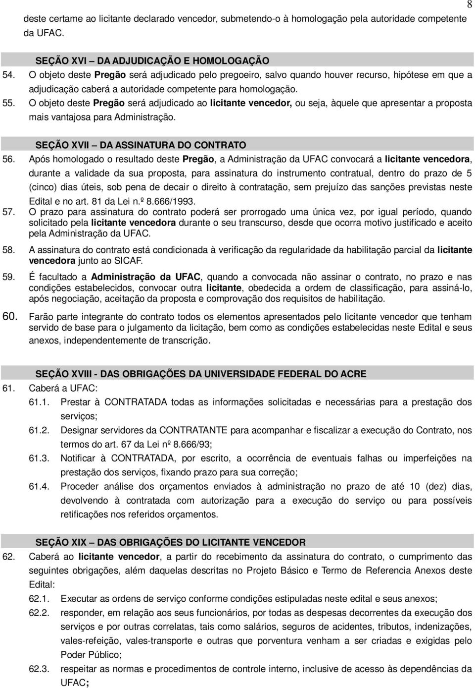 O objeto deste Pregão será adjudicado ao licitante vencedor, ou seja, àquele que apresentar a proposta mais vantajosa para Administração. SEÇÃO XVII DA ASSINATURA DO CONTRATO 56.