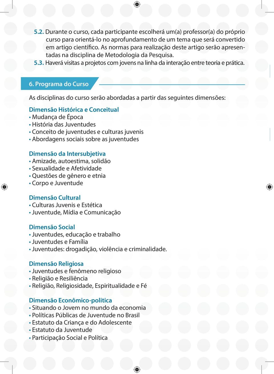 Programa do Curso As disciplinas do curso serão abordadas a partir das seguintes dimensões: Dimensão Histórica e Conceitual Mudança de Época História das Juventudes Conceito de juventudes e culturas