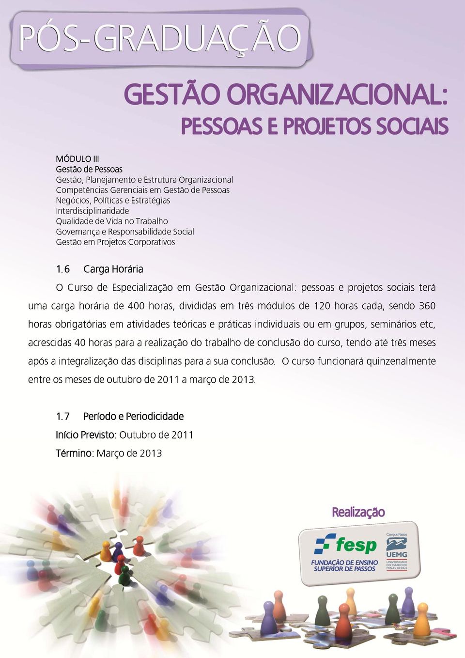 6 Carga Horária O Curso de Especialização em Gestão Organizacional: pessoas e projetos sociais terá uma carga horária de 400 horas, divididas em três módulos de 120 horas cada, sendo 360 horas