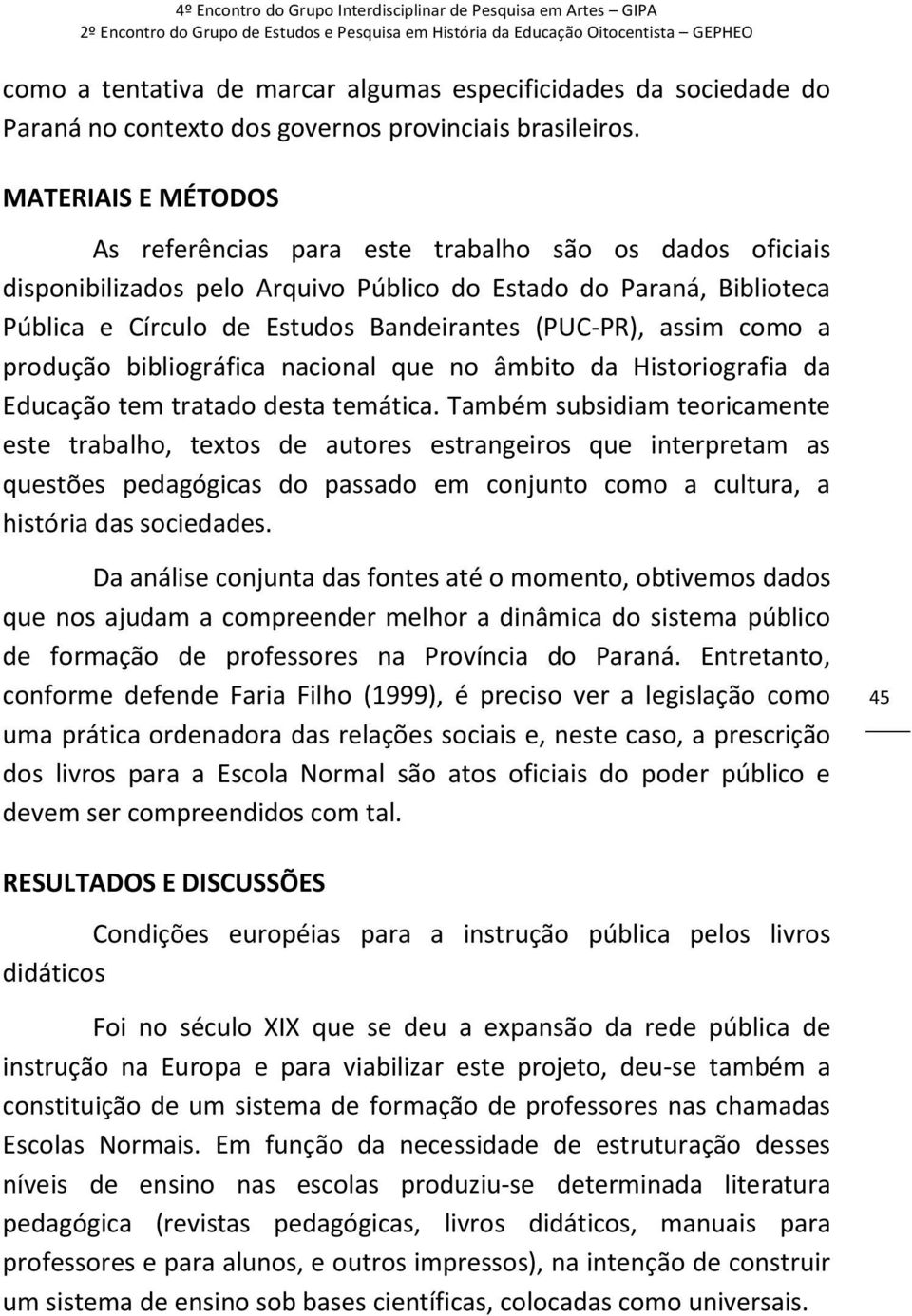 assim como a produção bibliográfica nacional que no âmbito da Historiografia da Educação tem tratado desta temática.