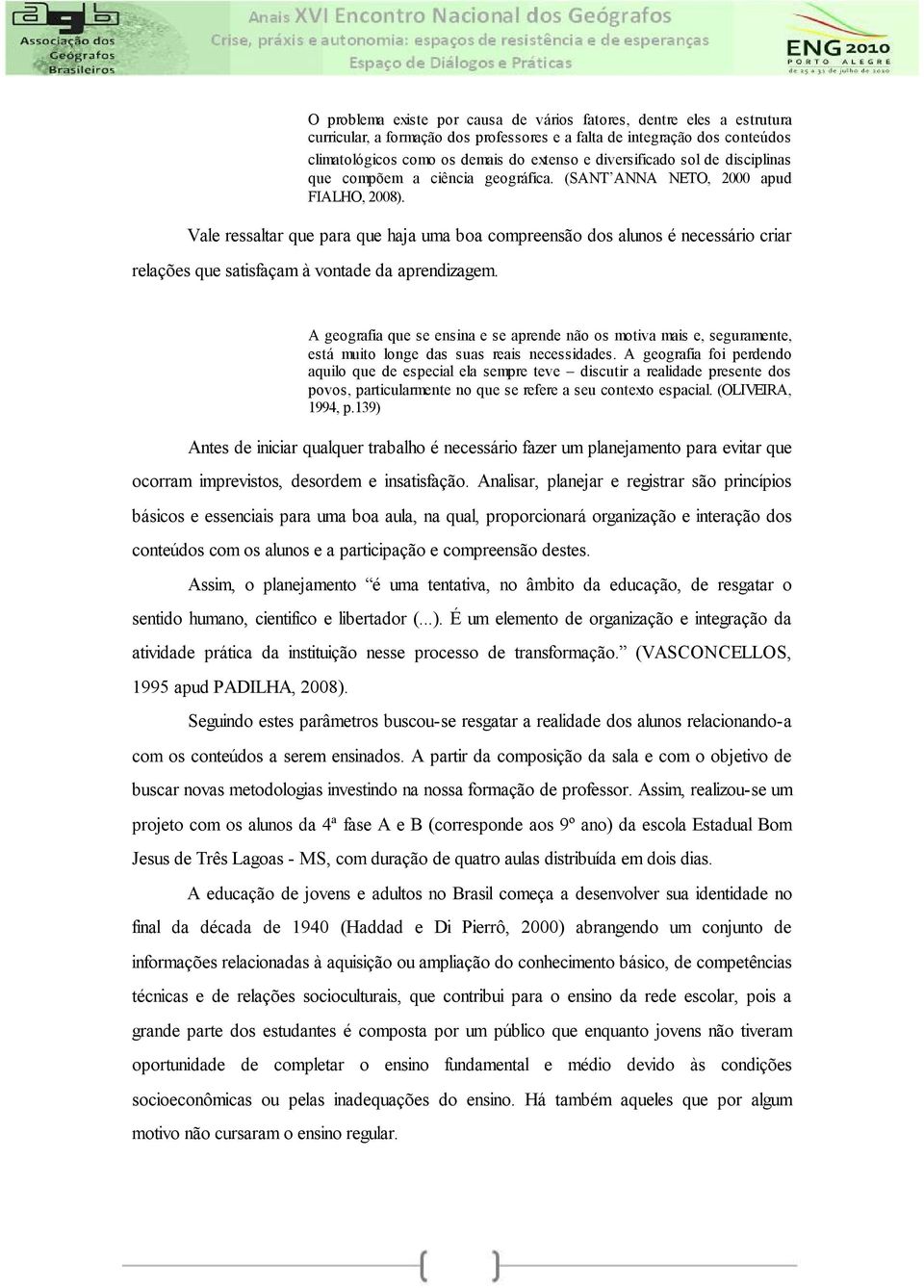 Vale ressaltar que para que haja uma boa compreensão dos alunos é necessário criar relações que satisfaçam à vontade da aprendizagem.