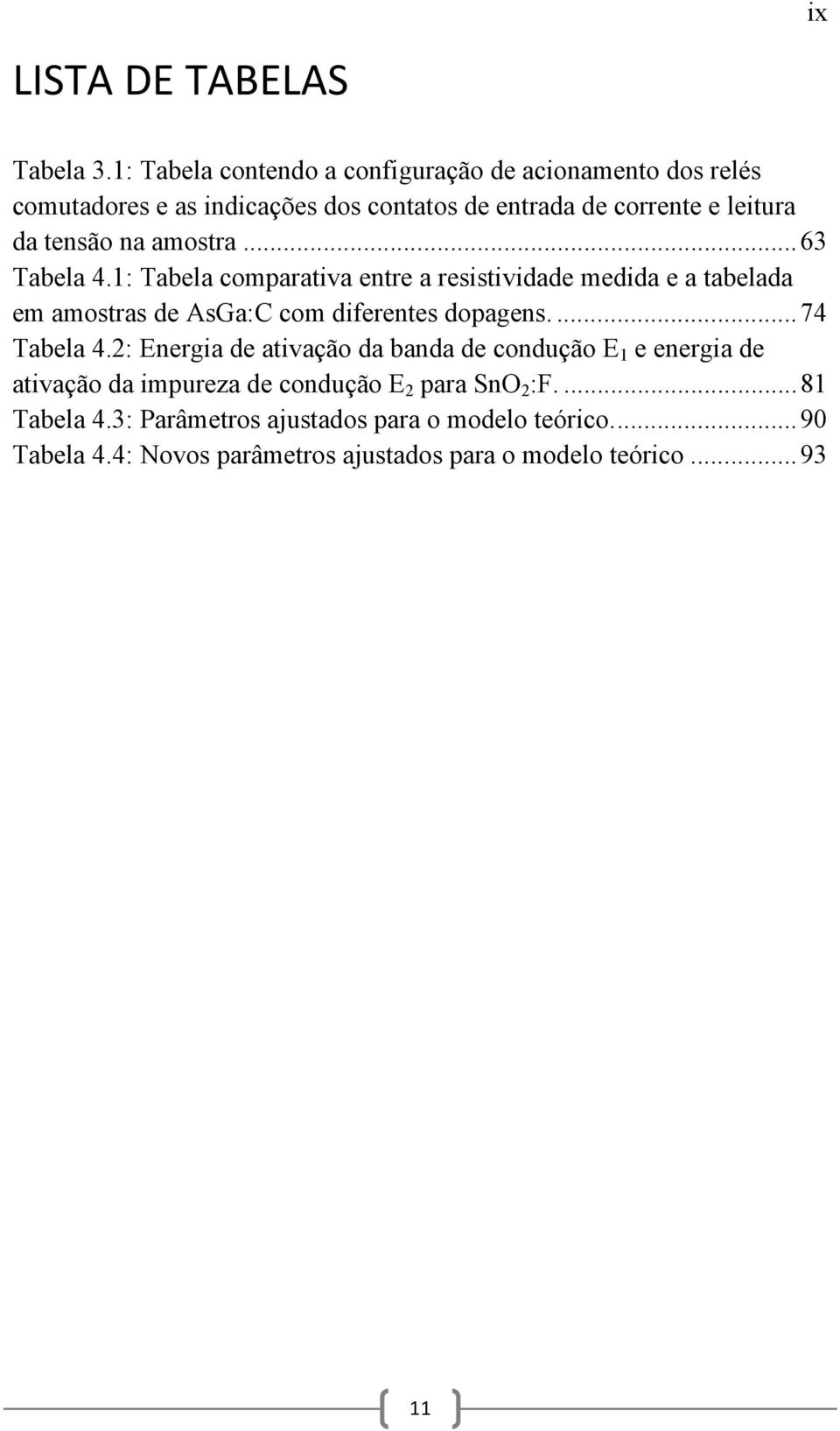 na amostra... 63 Tabela 4.1: Tabela comparativa entre a resistividade medida e a tabelada em amostras de AsGa:C com diferentes dopagens.