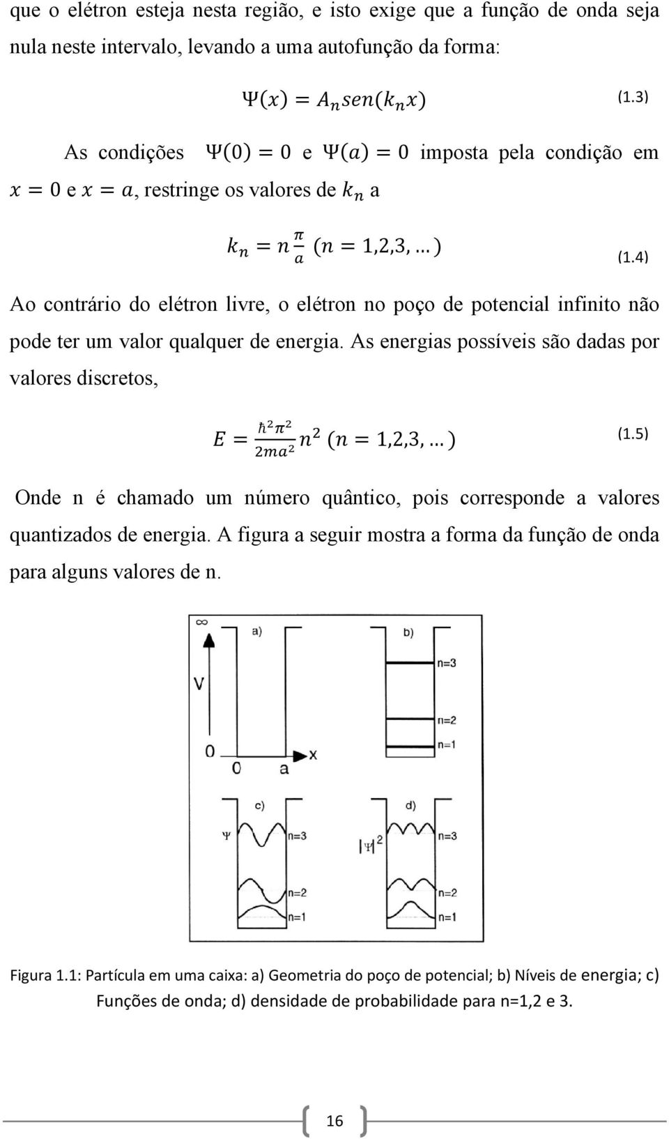 4) Ao contrário do elétron livre, o elétron no poço de potencial infinito não pode ter um valor qualquer de energia. As energias possíveis são dadas por valores discretos, 1,2,3, (1.