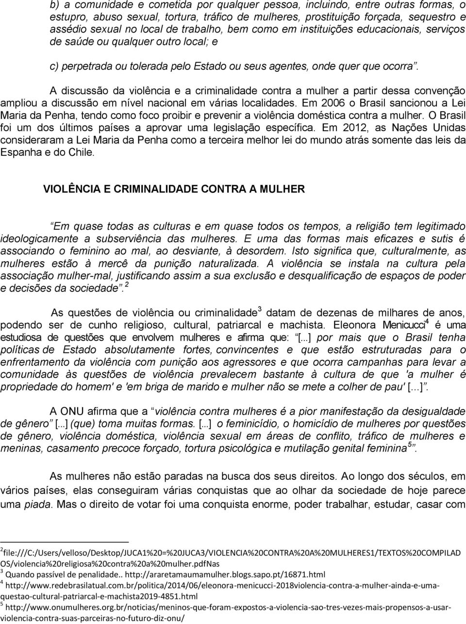 A discussão da violência e a criminalidade contra a mulher a partir dessa convenção ampliou a discussão em nível nacional em várias localidades.