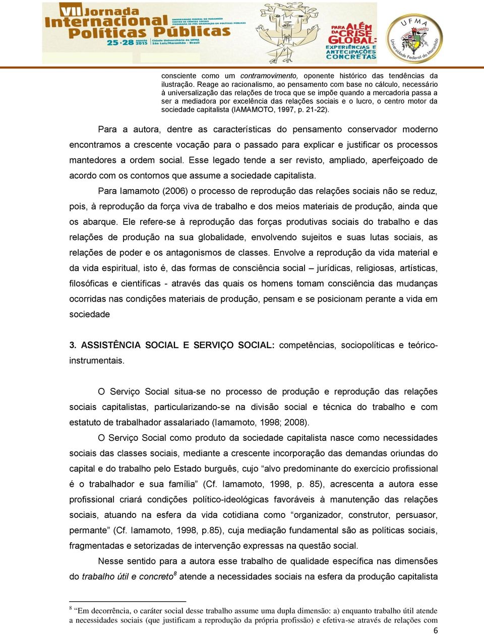 sociais e o lucro, o centro motor da sociedade capitalista (IAMAMOTO, 1997, p. 21-22).