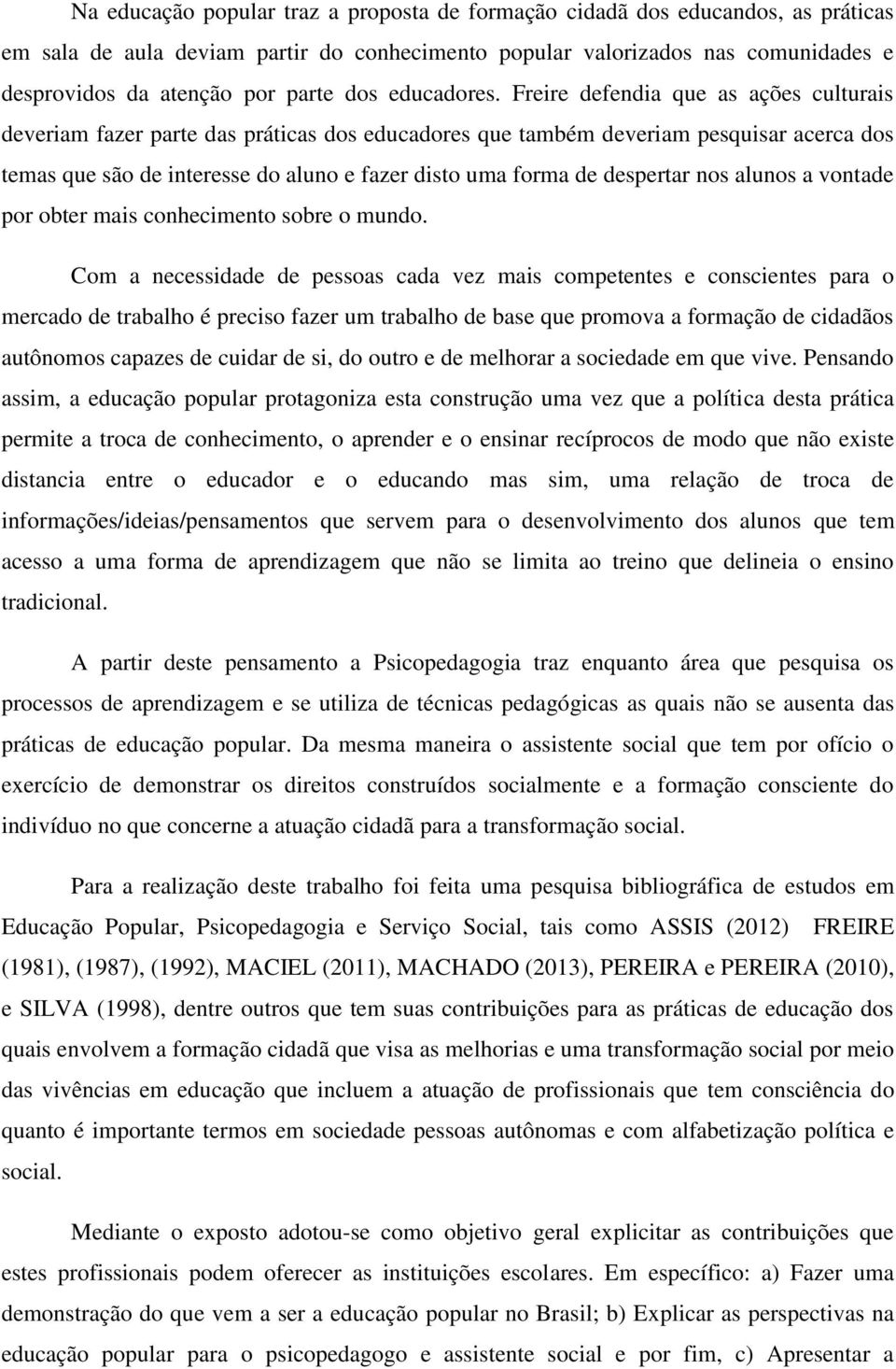 Freire defendia que as ações culturais deveriam fazer parte das práticas dos educadores que também deveriam pesquisar acerca dos temas que são de interesse do aluno e fazer disto uma forma de