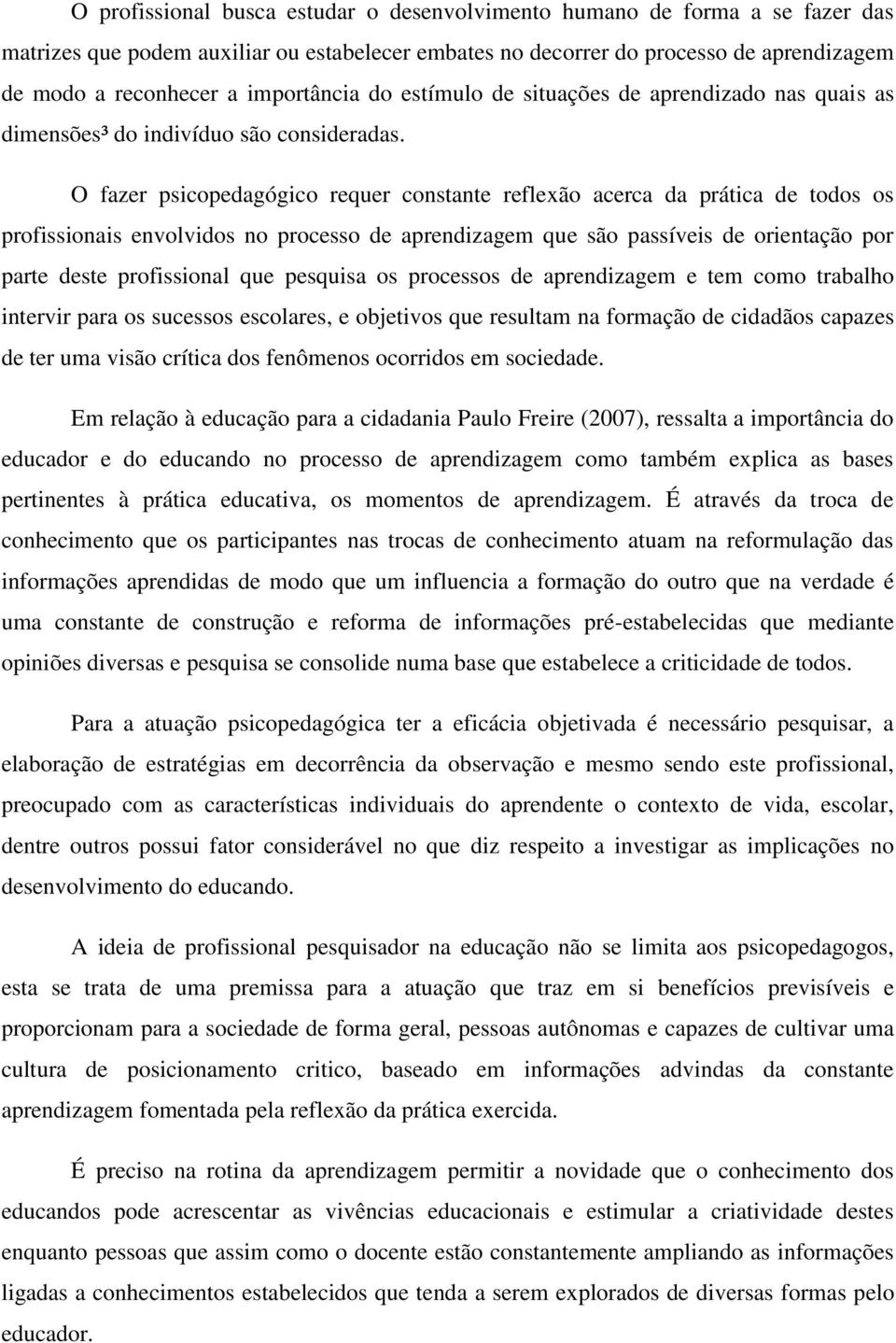 O fazer psicopedagógico requer constante reflexão acerca da prática de todos os profissionais envolvidos no processo de aprendizagem que são passíveis de orientação por parte deste profissional que