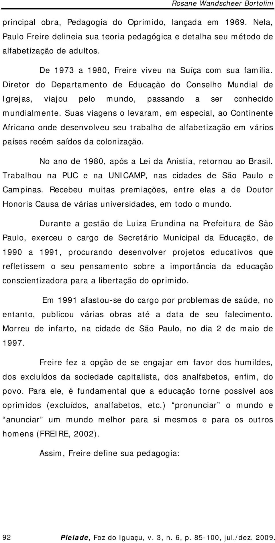 Suas viagens o levaram, em especial, ao Continente Africano onde desenvolveu seu trabalho de alfabetização em vários países recém saídos da colonização.