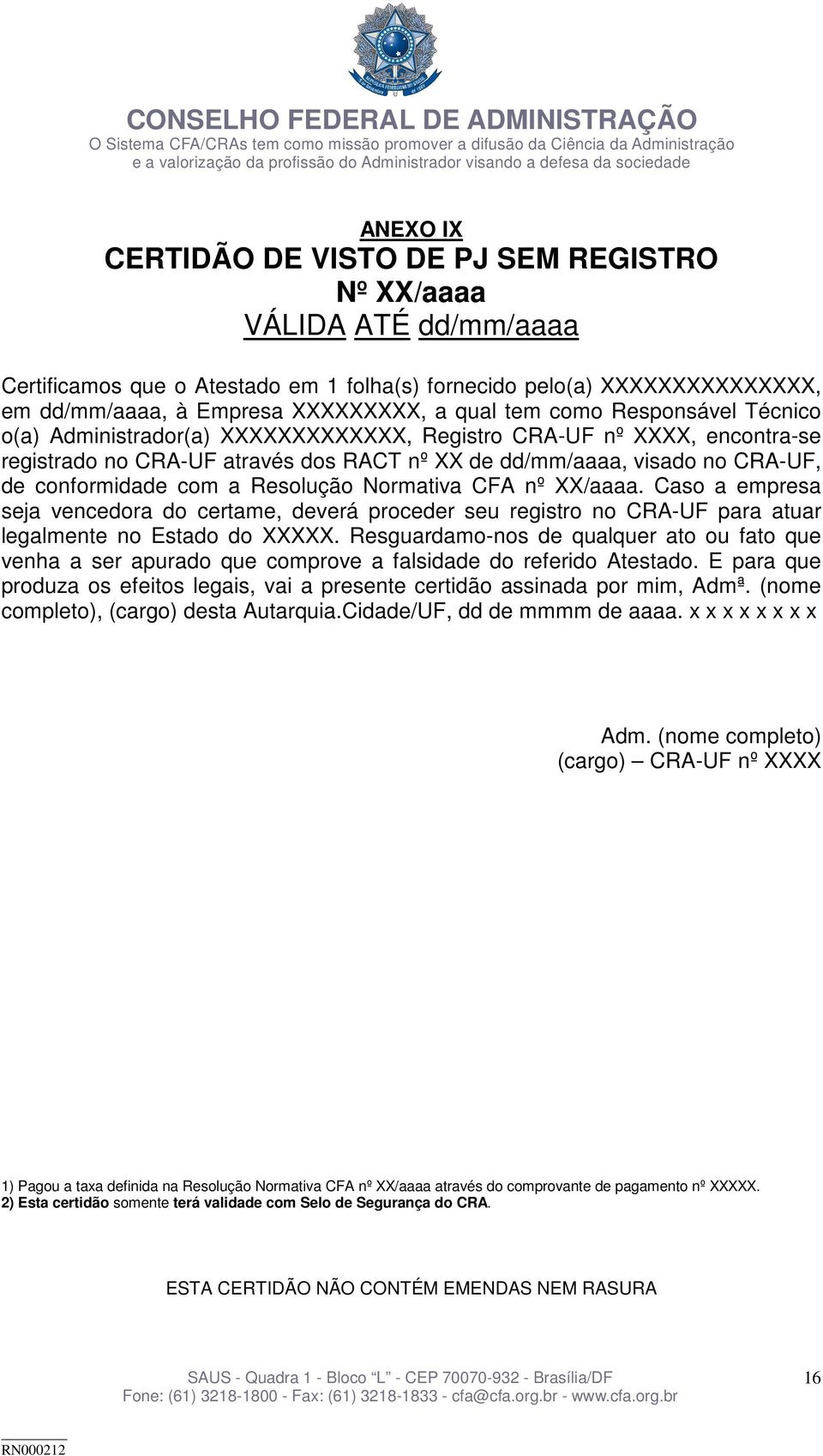 a Resolução Normativa CFA nº XX/aaaa. Caso a empresa seja vencedora do certame, deverá proceder seu registro no CRA-UF para atuar legalmente no Estado do XXXXX.