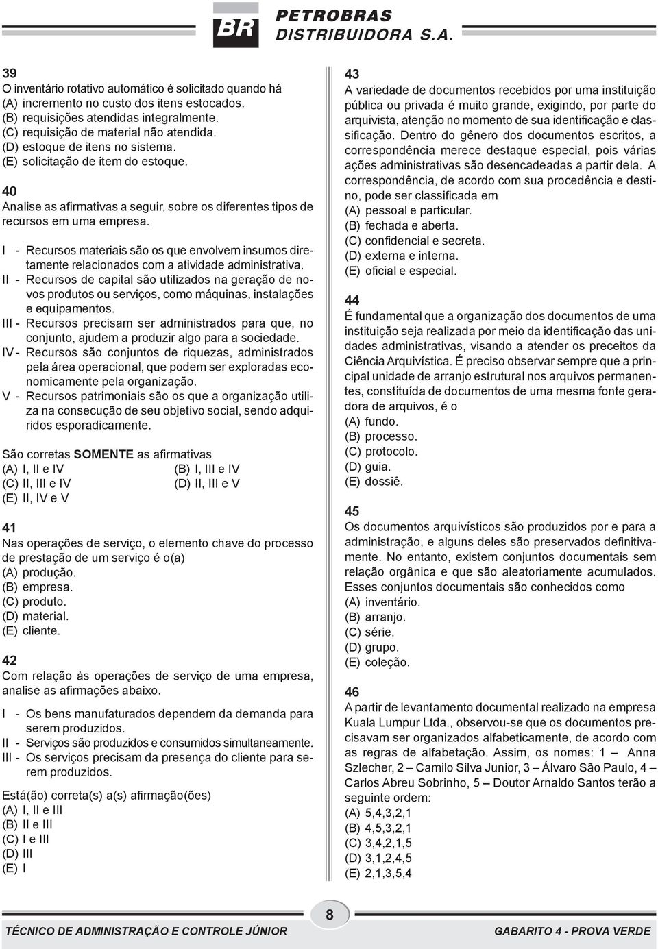 I - Rcursos matriais são os qu nvolvm insumos dirtamnt rlacionados com a atividad administrativa.