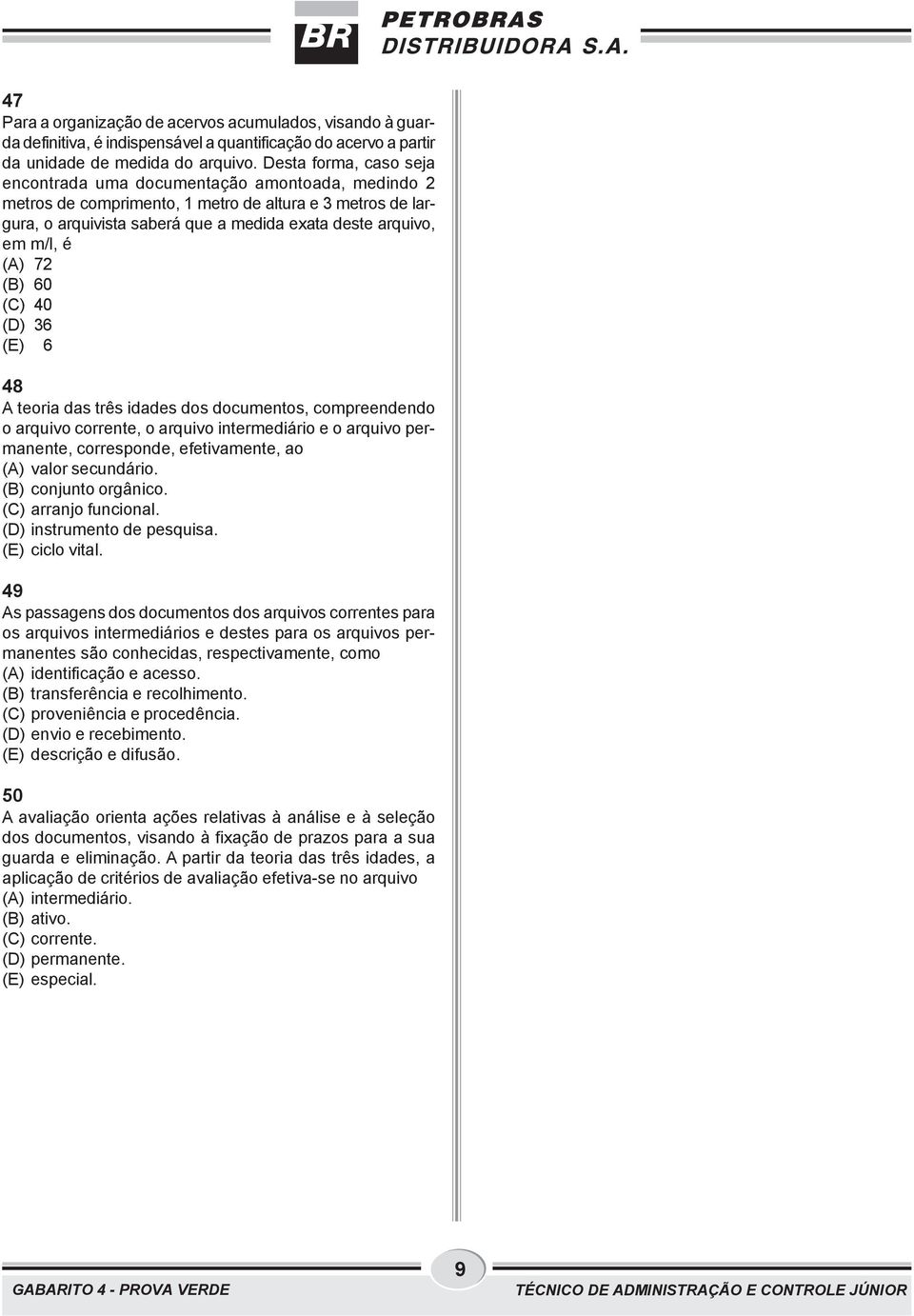 6 (E) 6 48 A toria das três idads dos documntos, comprndndo o arquivo corrnt, o arquivo intrmdiário o arquivo prmannt, corrspond, ftivamnt, ao (A) valor scundário. (B) conjunto orgânico.