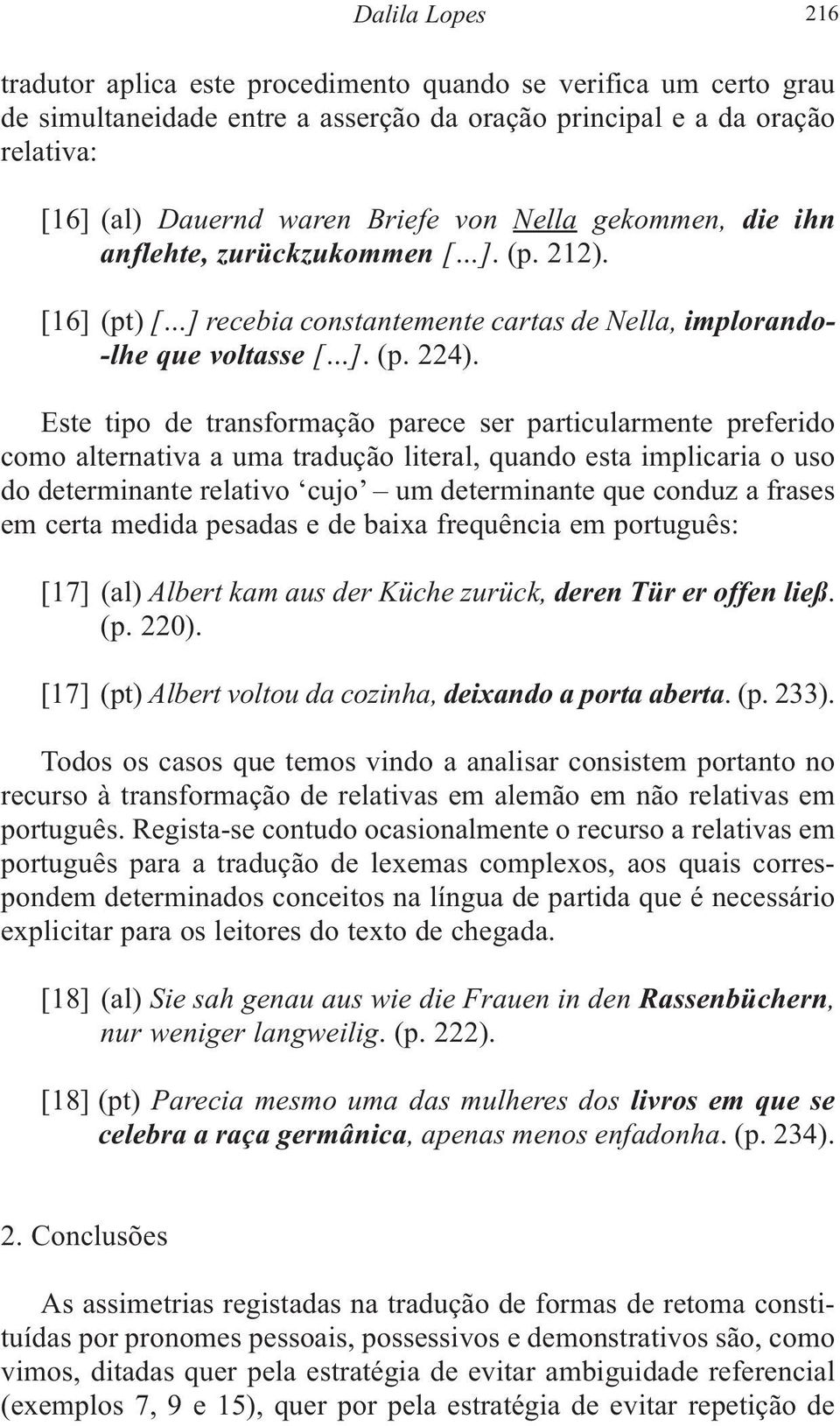 Este tipo de transformação parece ser particularmente preferido como alternativa a uma tradução literal, quando esta implicaria o uso do determinante relativo cujo um determinante que conduz a frases