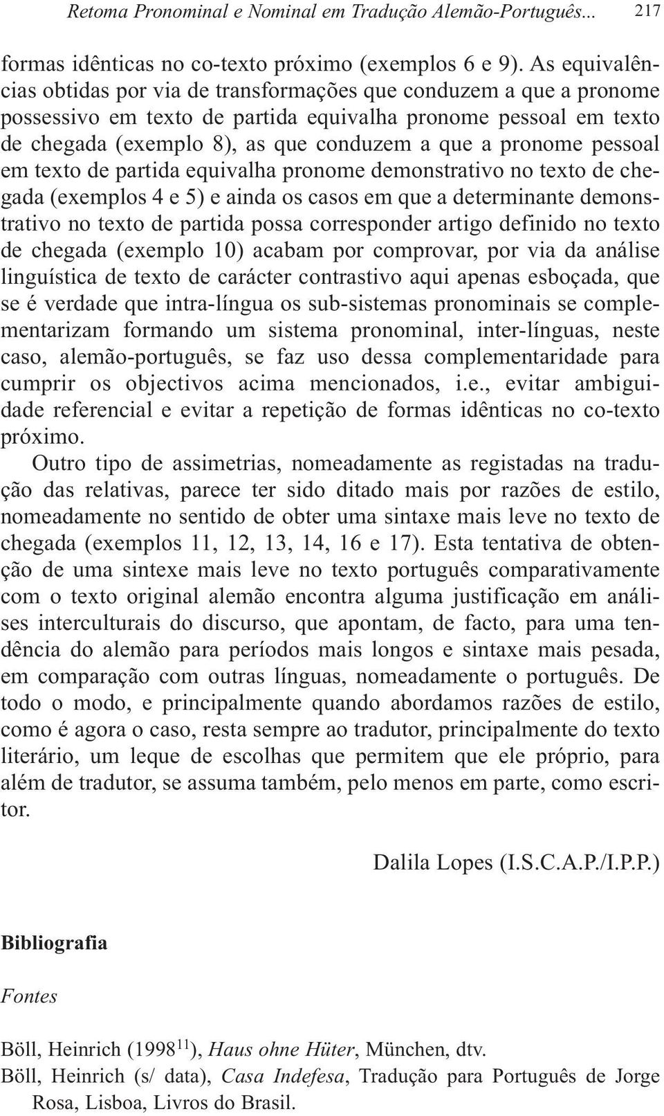 pronome pessoal em texto de partida equivalha pronome demonstrativo no texto de chegada (exemplos 4 e 5) e ainda os casos em que a determinante demonstrativo no texto de partida possa corresponder