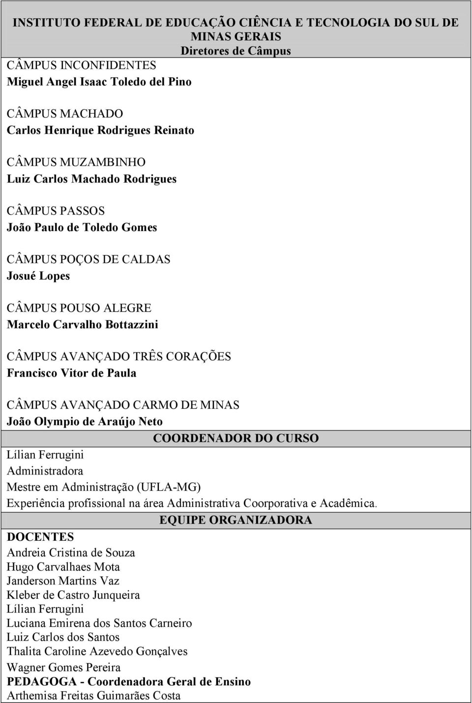 TRÊS CORAÇÕES Francisco Vitor de Paula CÂMPUS AVANÇADO CARMO DE MINAS João Olympio de Araújo Neto COORDENADOR DO CURSO Lílian Ferrugini Administradora Mestre em Administração (UFLA-MG) Experiência