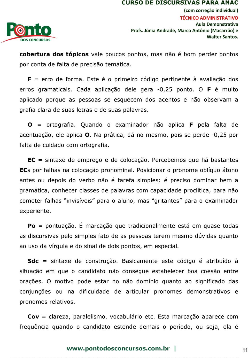 Quando o examinador não aplica F pela falta de acentuação, ele aplica O. Na prática, dá no mesmo, pois se perde -0,25 por falta de cuidado com ortografia. EC = sintaxe de emprego e de colocação.