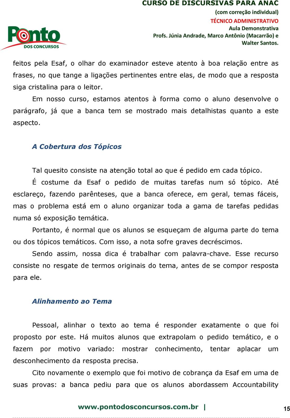 A Cobertura dos Tópicos Tal quesito consiste na atenção total ao que é pedido em cada tópico. É costume da Esaf o pedido de muitas tarefas num só tópico.