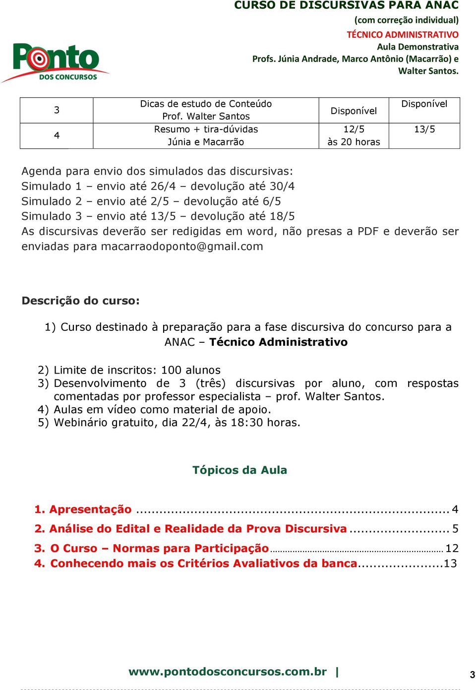 Simulado 2 envio até 2/5 devolução até 6/5 Simulado 3 envio até 13/5 devolução até 18/5 As discursivas deverão ser redigidas em word, não presas a PDF e deverão ser enviadas para