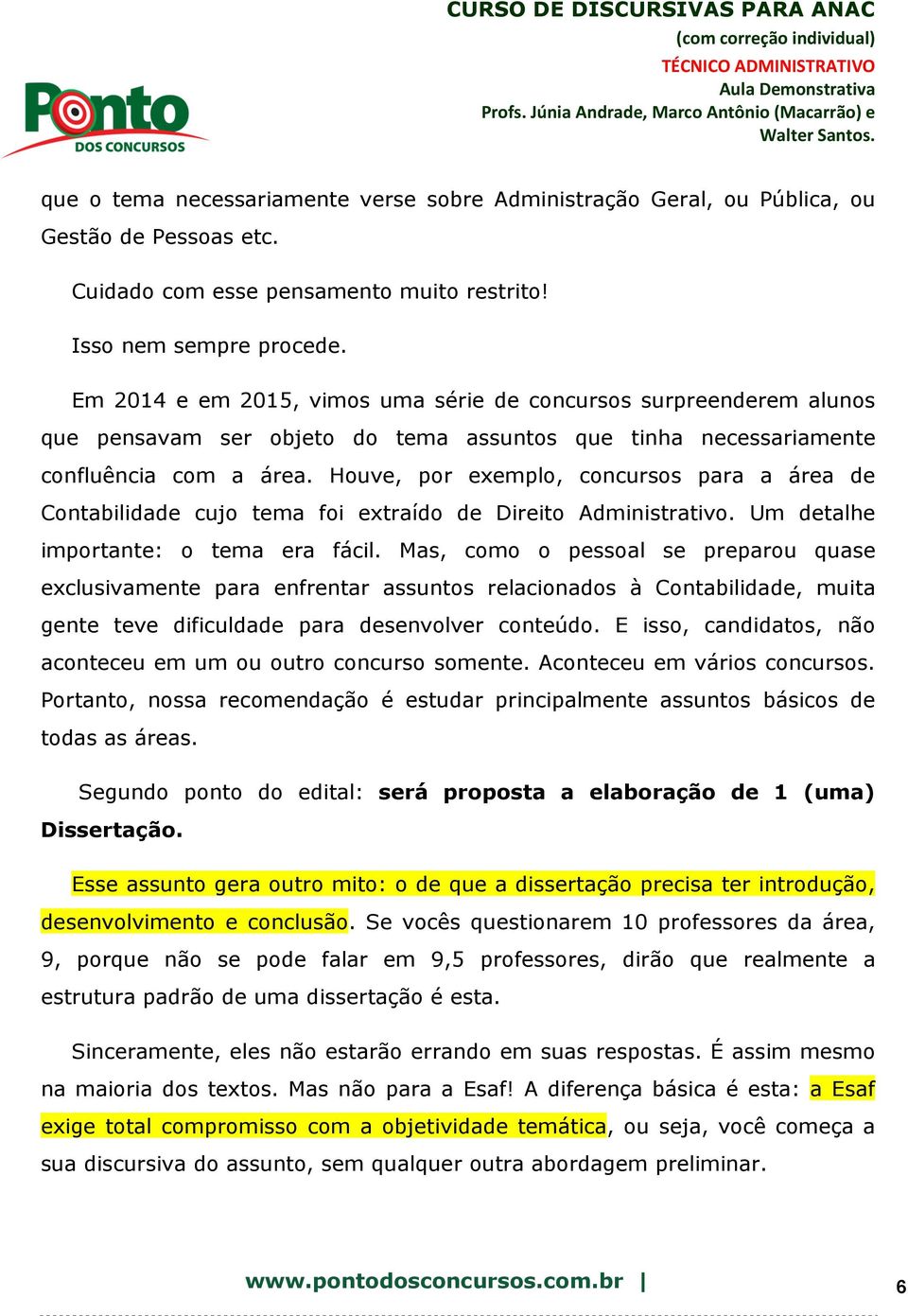 Houve, por exemplo, concursos para a área de Contabilidade cujo tema foi extraído de Direito Administrativo. Um detalhe importante: o tema era fácil.