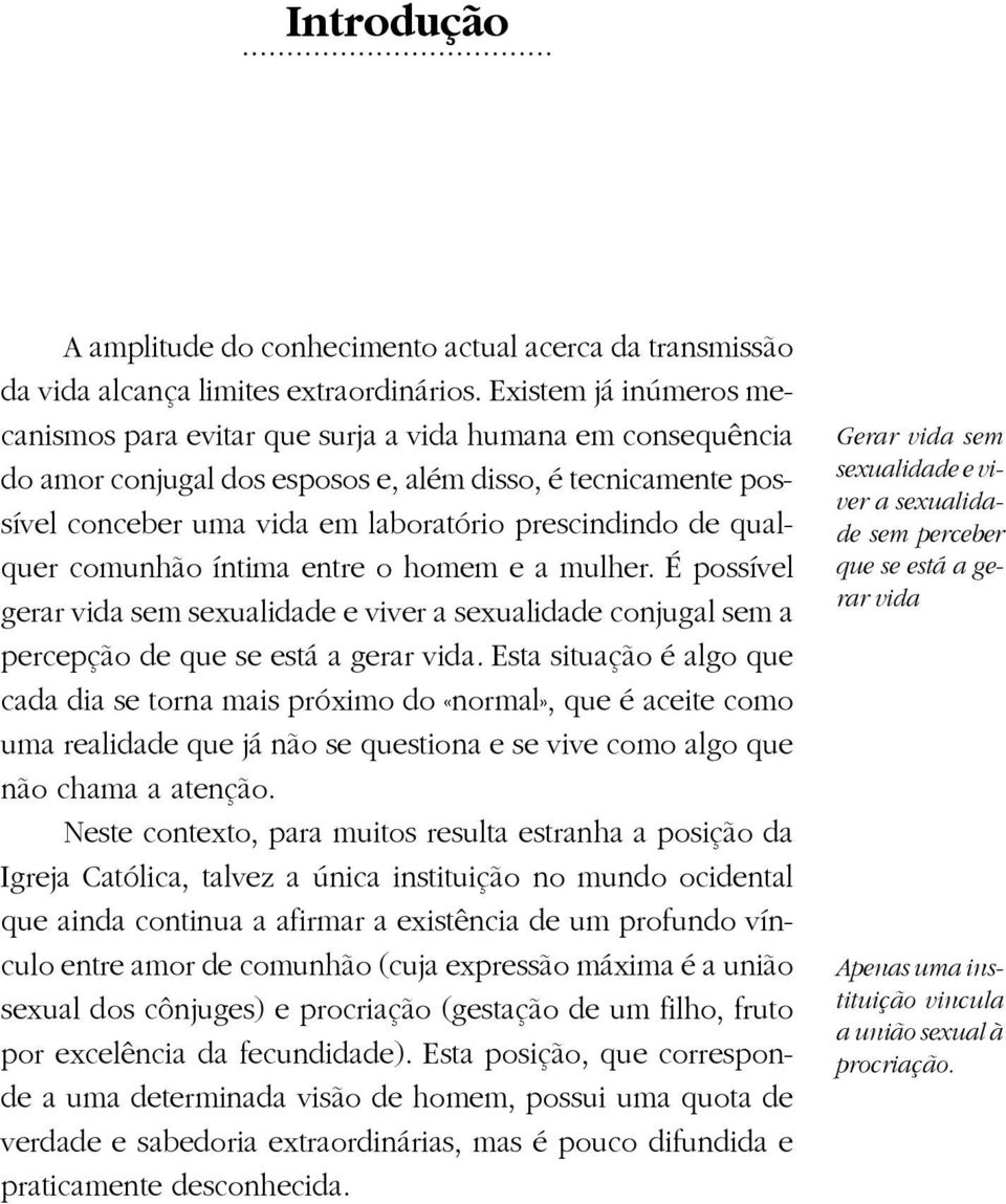 qualquer comunhão íntima entre o homem e a mulher. É possível gerar vida sem sexualidade e viver a sexualidade conjugal sem a percepção de que se está a gerar vida.