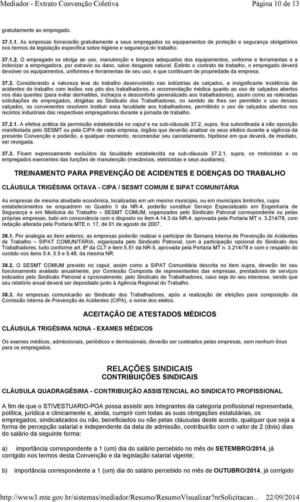 Extinto o contrato de trabalho, o empregado deverá devolver os equipamentos, uniformes e ferramentas de seu uso, e que continuam de propriedade da empresa. 37.2.