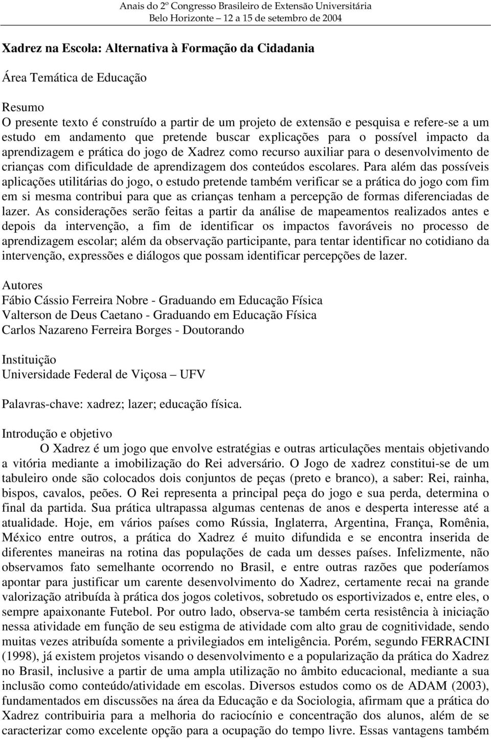 Xadrez como recurso auxiliar para o desenvolvimento de crianças com dificuldade de aprendizagem dos conteúdos escolares.