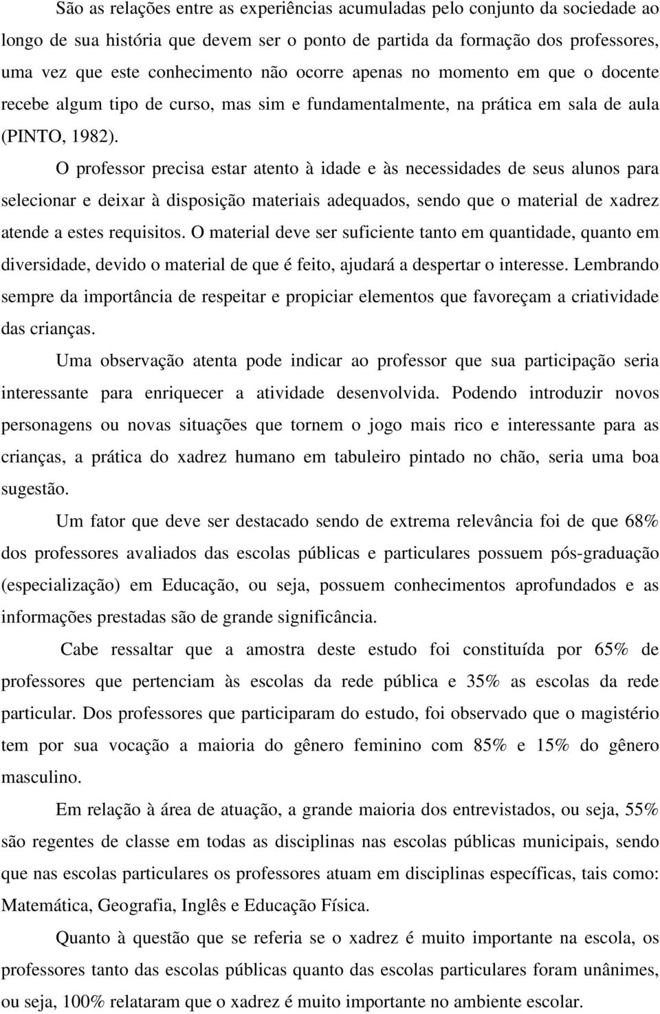 O professor precisa estar atento à idade e às necessidades de seus alunos para selecionar e deixar à disposição materiais adequados, sendo que o material de xadrez atende a estes requisitos.