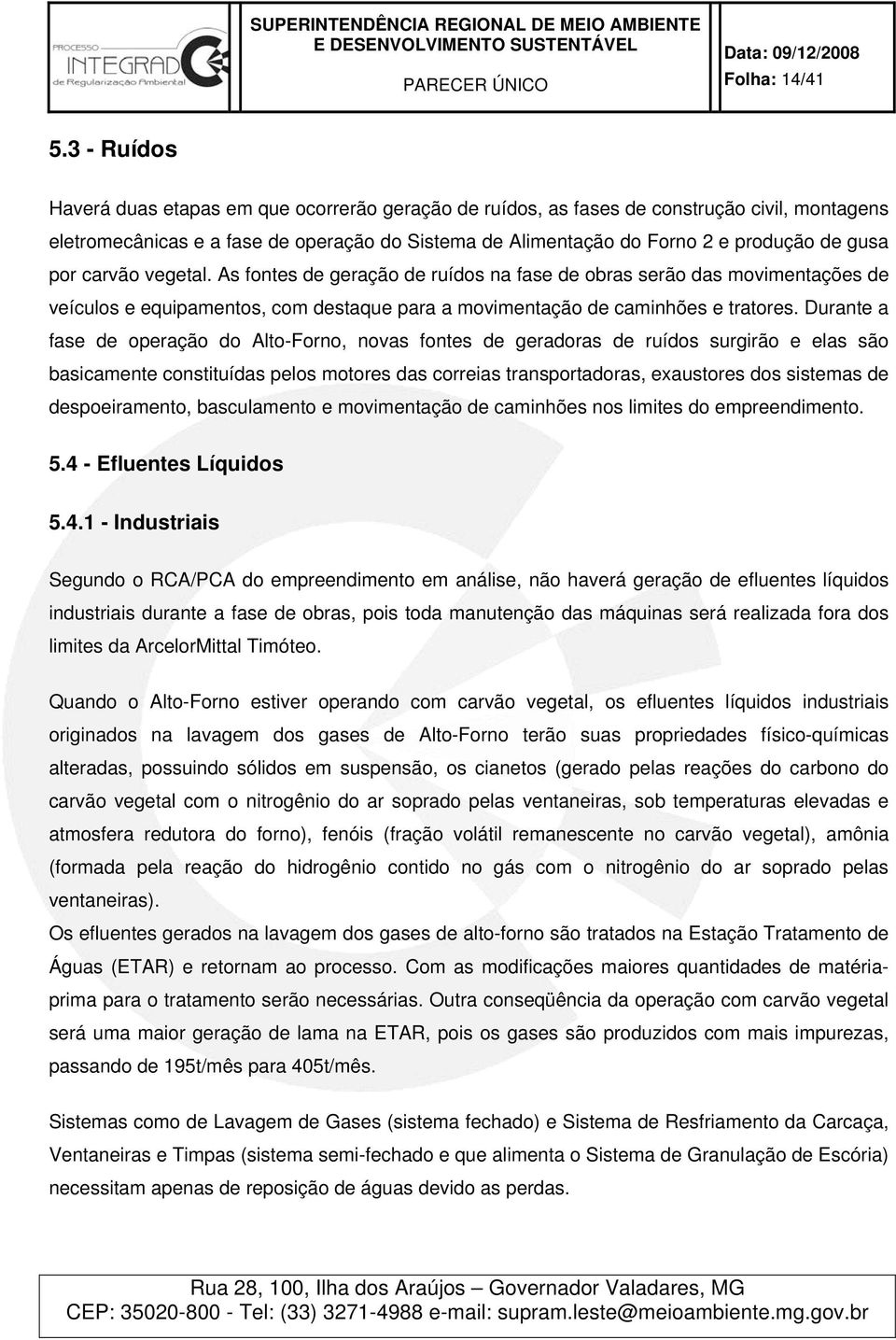 por carvão vegetal. As fontes de geração de ruídos na fase de obras serão das movimentações de veículos e equipamentos, com destaque para a movimentação de caminhões e tratores.