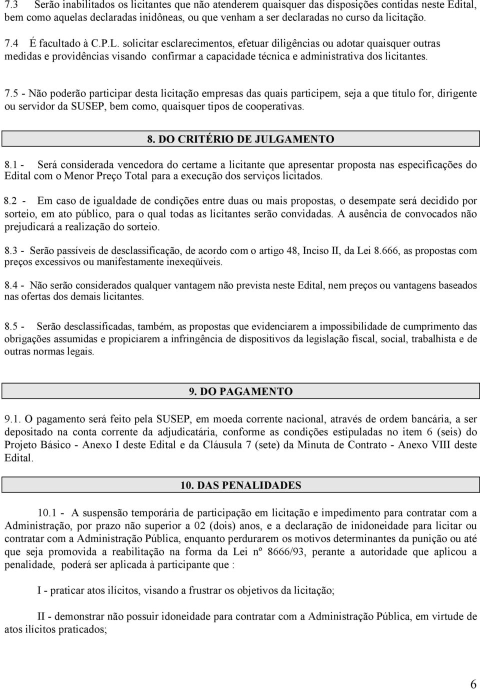 5 - Não poderão participar desta licitação empresas das quais participem, seja a que título for, dirigente ou servidor da SUSEP, bem como, quaisquer tipos de cooperativas. 8.