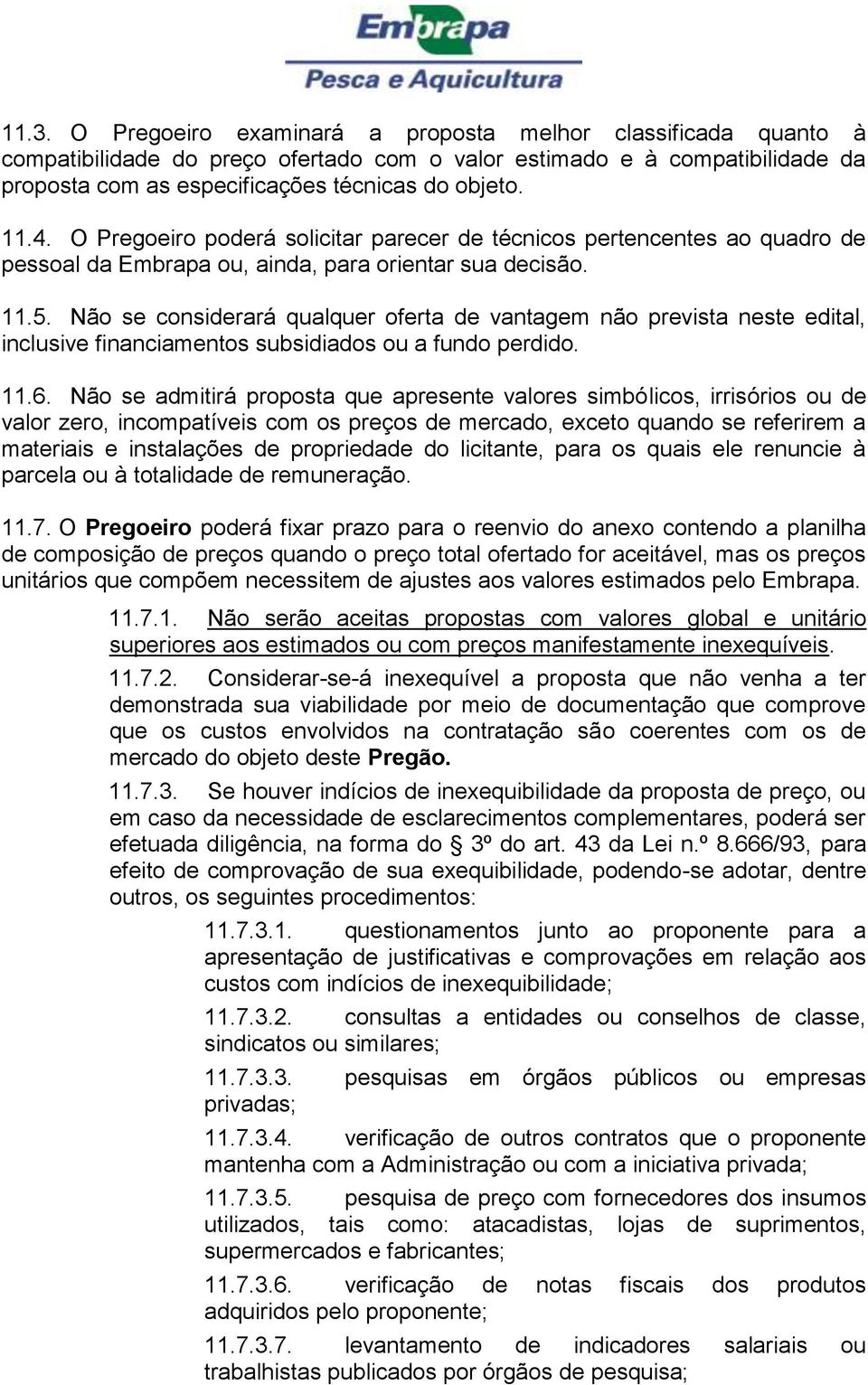 Não se considerará qualquer oferta de vantagem não prevista neste edital, inclusive financiamentos subsidiados ou a fundo perdido. 11.6.