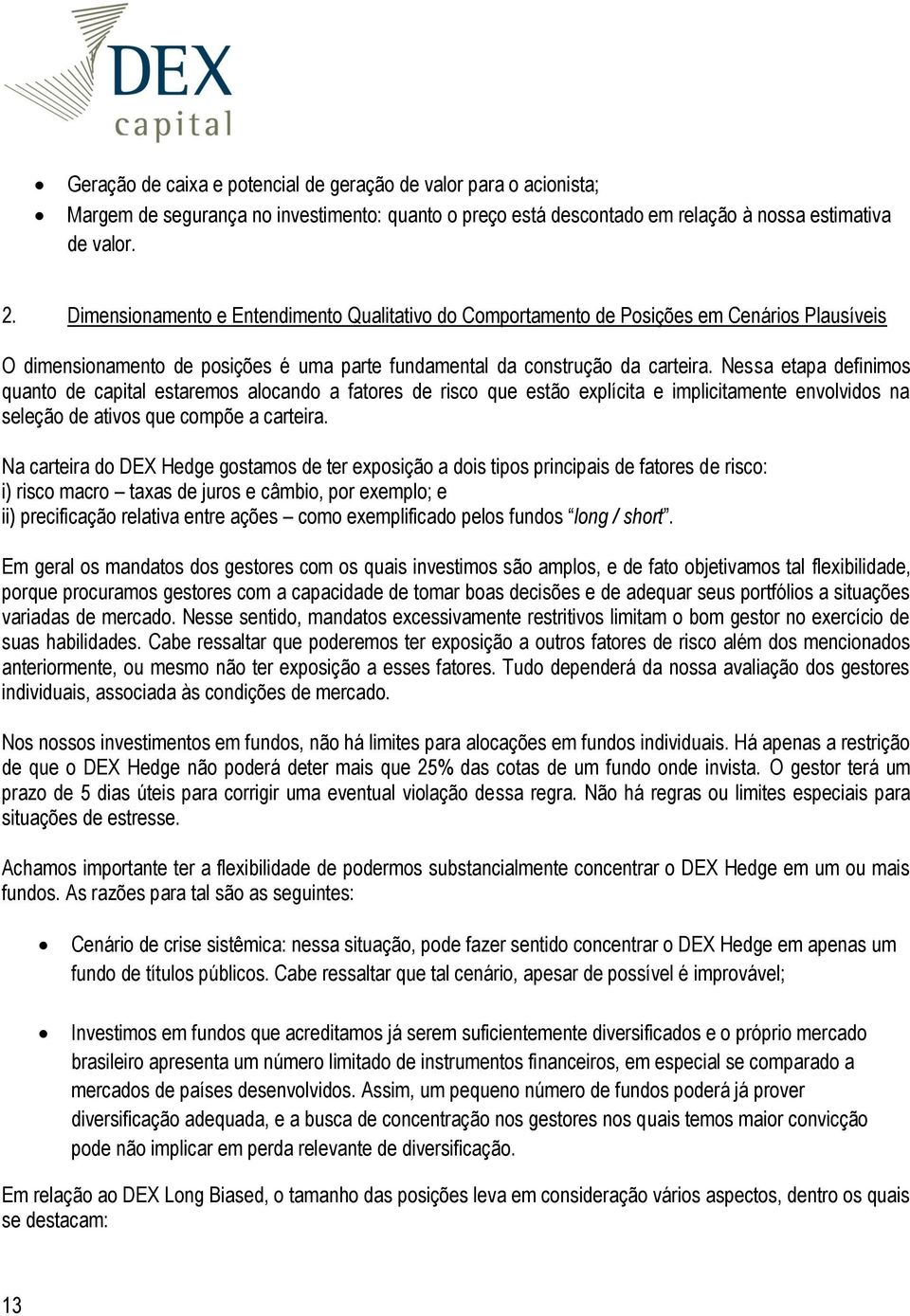 Nessa etapa definimos quanto de capital estaremos alocando a fatores de risco que estão explícita e implicitamente envolvidos na seleção de ativos que compõe a carteira.