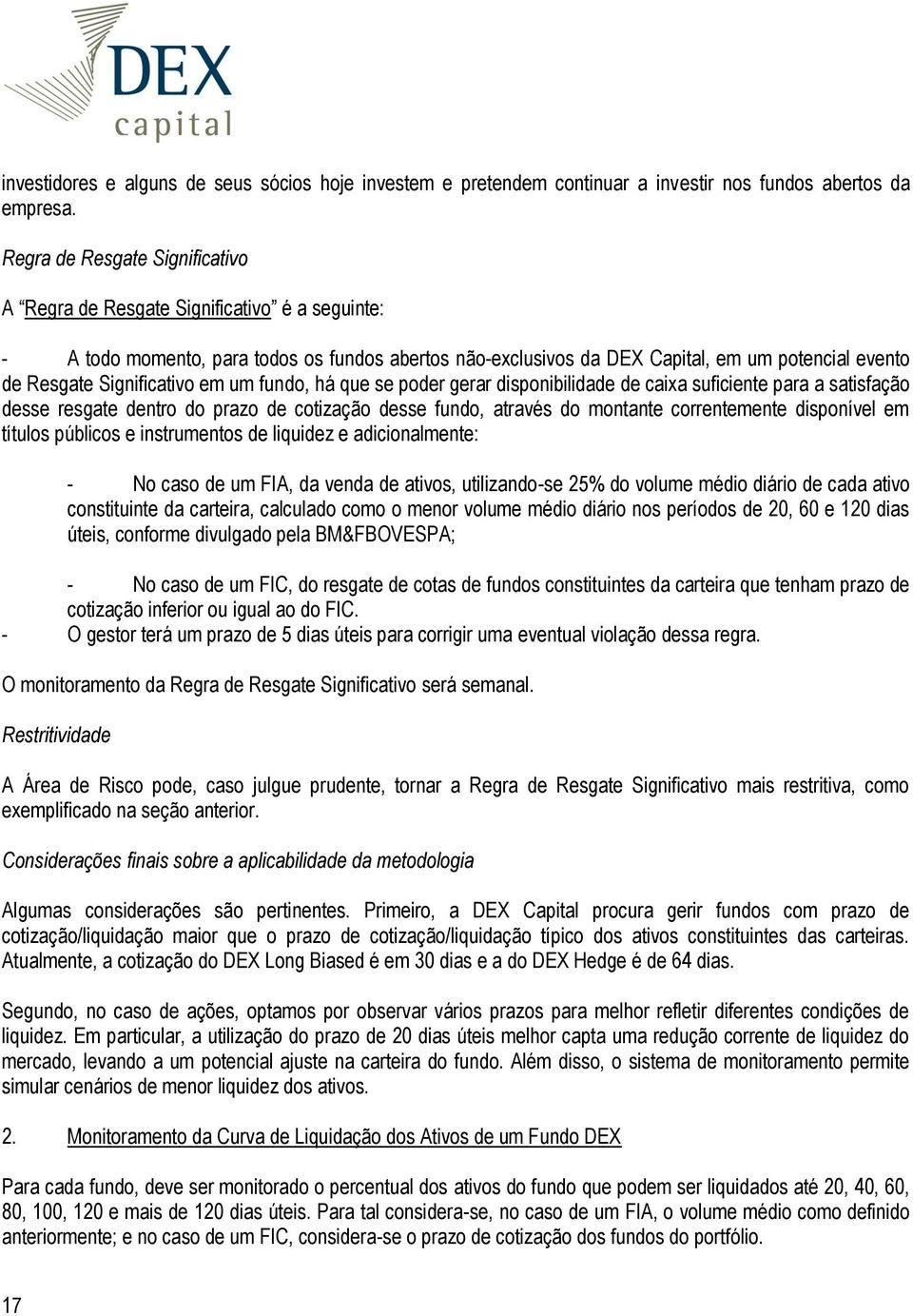 Significativo em um fundo, há que se poder gerar disponibilidade de caixa suficiente para a satisfação desse resgate dentro do prazo de cotização desse fundo, através do montante correntemente