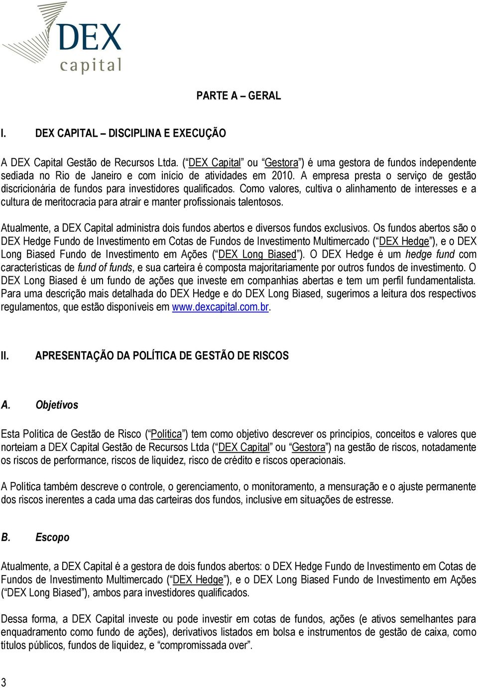 A empresa presta o serviço de gestão discricionária de fundos para investidores qualificados.