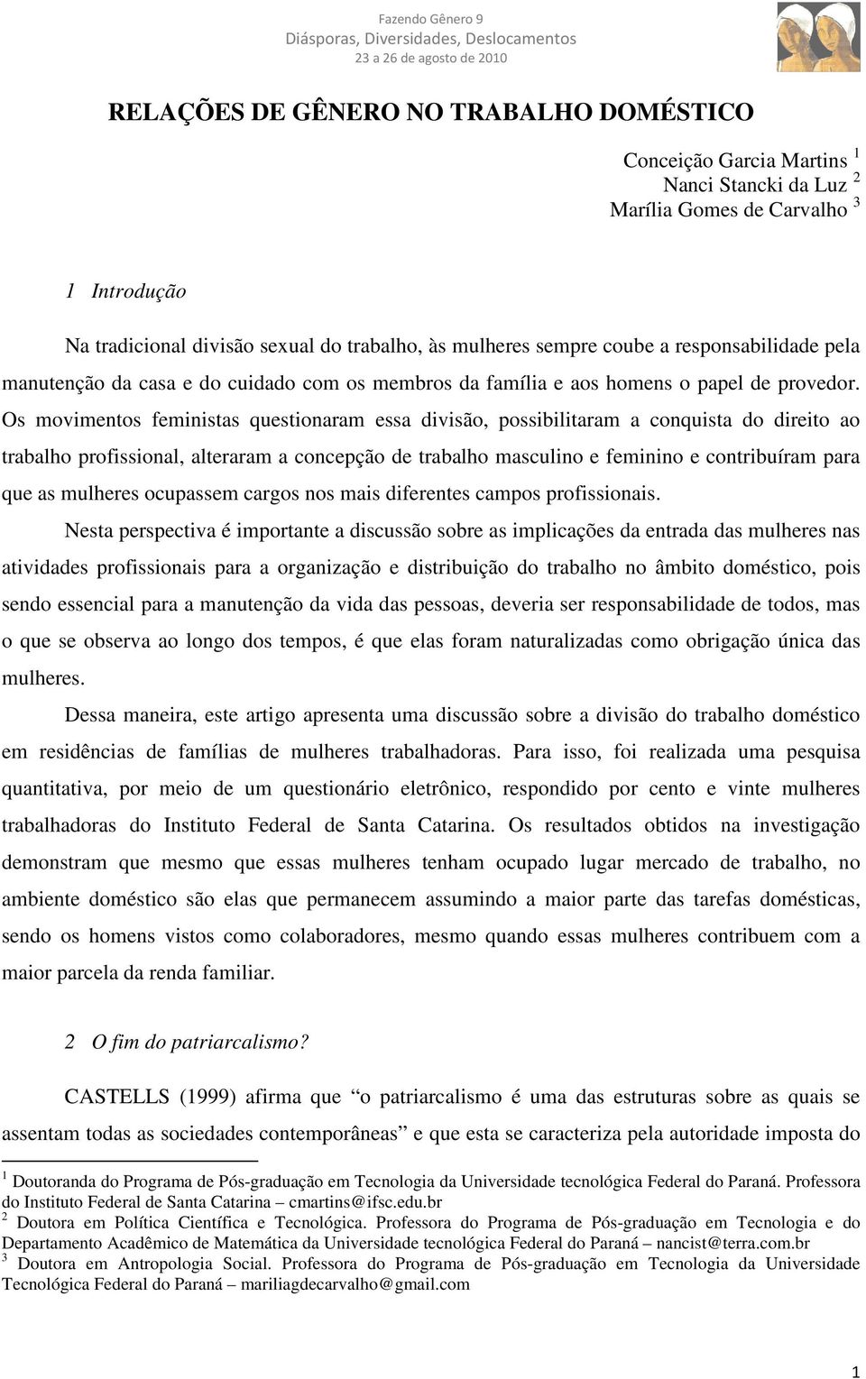 Os movimentos feministas questionaram essa divisão, possibilitaram a conquista do direito ao trabalho profissional, alteraram a concepção de trabalho masculino e feminino e contribuíram para que as