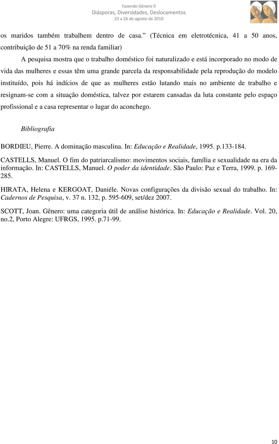 essas têm uma grande parcela da responsabilidade pela reprodução do modelo instituído, pois há indícios de que as mulheres estão lutando mais no ambiente de trabalho e resignam-se com a situação