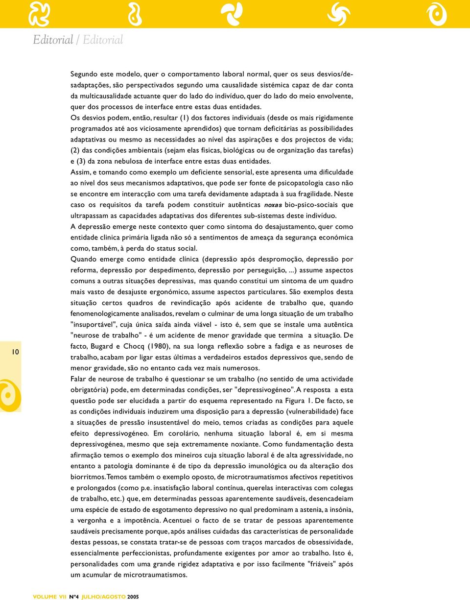 Os desvios podem, então, resultar (1) dos factores individuais (desde os mais rigidamente programados até aos viciosamente aprendidos) que tornam deficitárias as possibilidades adaptativas ou mesmo