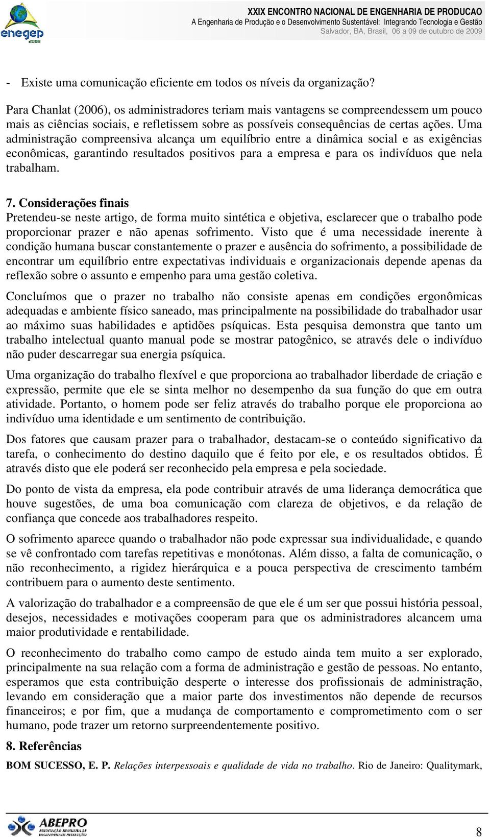 Uma administração compreensiva alcança um equilíbrio entre a dinâmica social e as exigências econômicas, garantindo resultados positivos para a empresa e para os indivíduos que nela trabalham. 7.